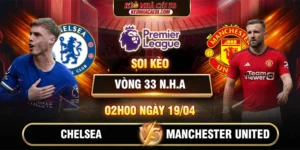 Soi Kèo Chelsea Vs Manchester United 02h00 19/04 - Premier League